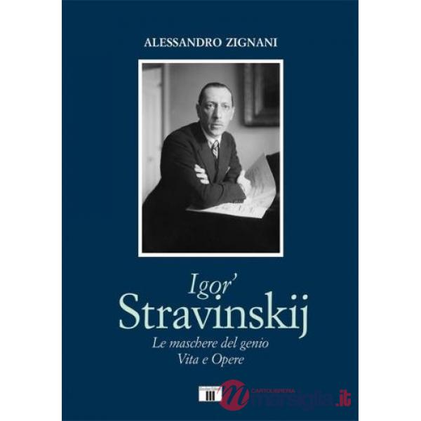 Igor' Stravinskij. Le maschere del genio. Vita e opere