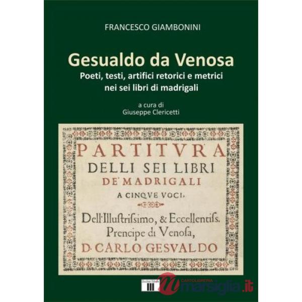 Gesualdo da Venosa. Poeti, testi, artifici retorici e metrici nei sei libri di madrigali