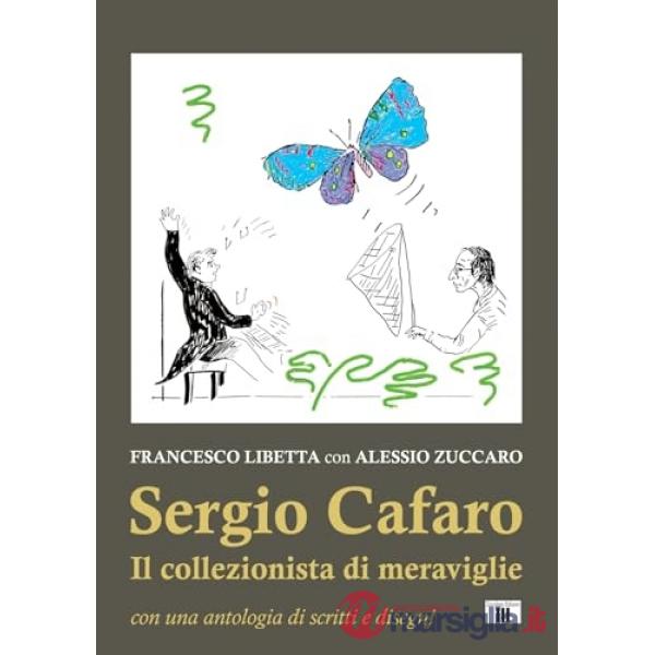Sergio Cafaro. Il collezionista di meraviglie. Con una antologia di scritti e disegni