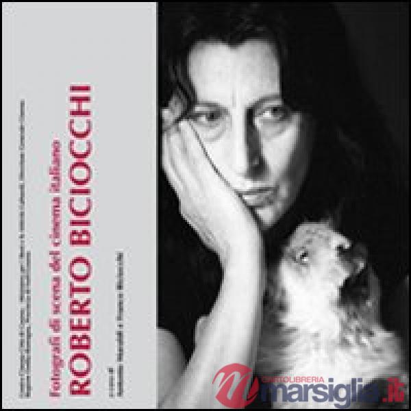 Fotografi di scena del Cinema italiano. Roberto Biciocchi. Ediz. illustrata