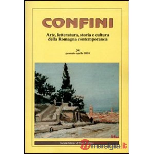 Confini. Arte, letteratura, storia e cultura della Romagna antica e contemporanea. Vol. 34