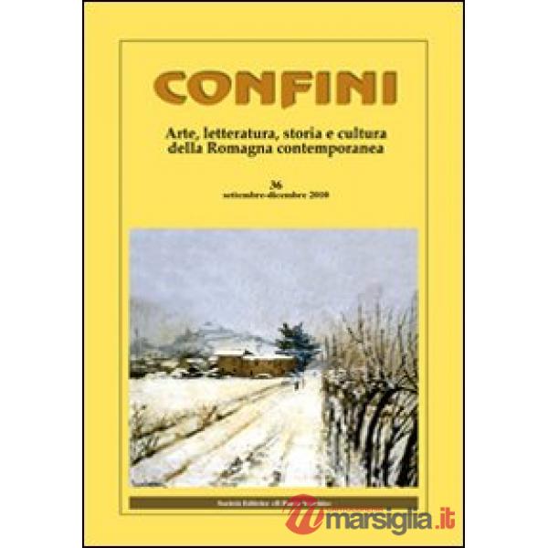 Confini. Arte, letteratura, storia e cultura della Romagna antica e contemporanea. Vol. 36
