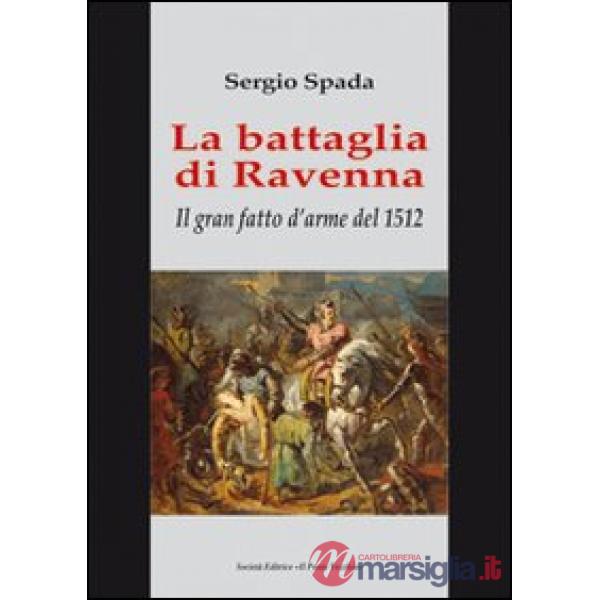 Battaglia di Ravenna. Il gran fatto d'arme del 1512 (La)
