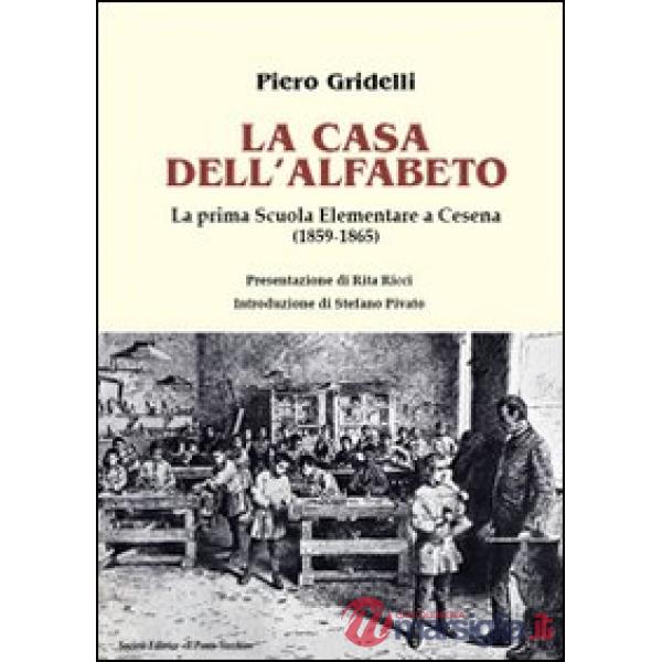 Casa dell'alfabeto. La prima scuola elementare a Cesena (1859-1865) (La)