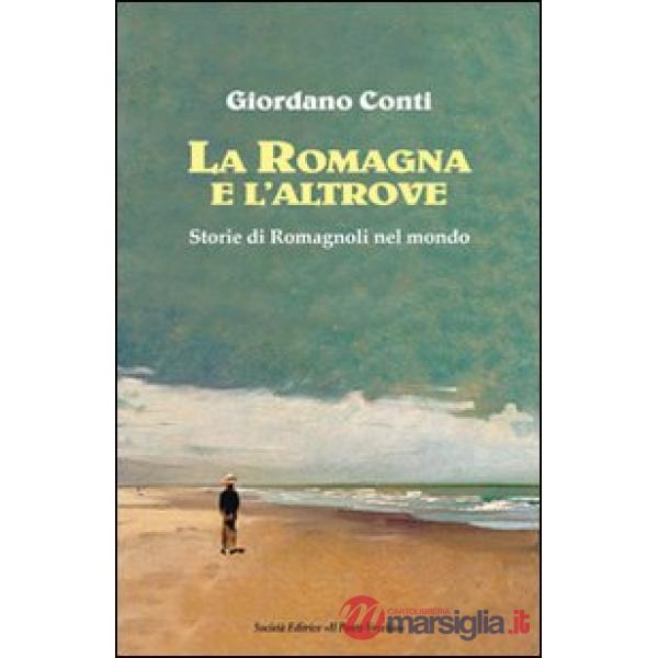Romagna e l'altrove. Storie di romagnoli nel mondo (La)