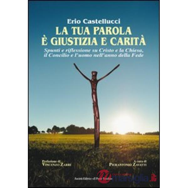 Tua parola è giustizia e carità. Spunti e riflessioni su Cristo e la Chiesa, il Concilio e l'uomo nell'anno della fede (La)