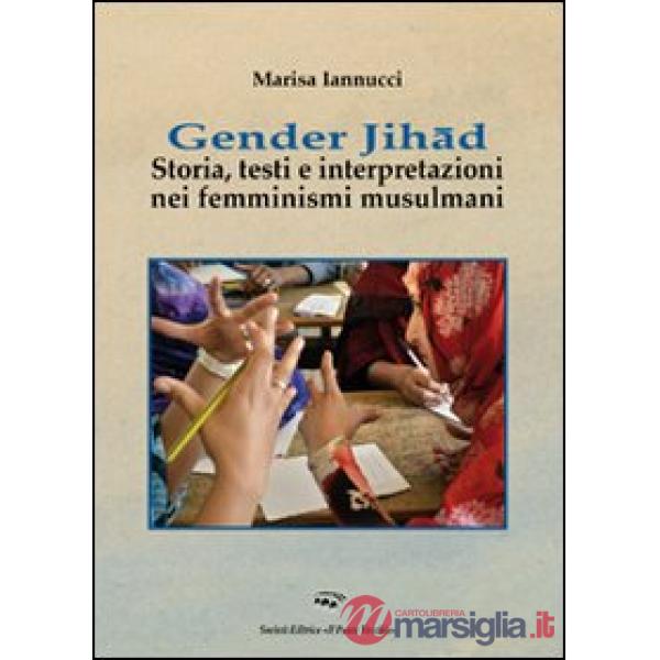 Gender Jihad. Storia, testi e interpretazioni nei femminismi mulsulmani