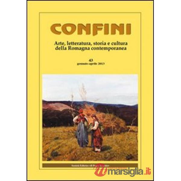 Confini. Arte e letteratura, storia e cultura della Romagna contemporanea. Vol. 43