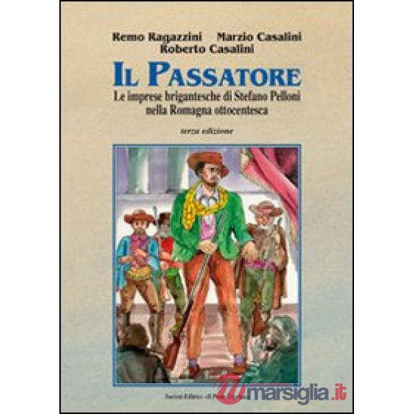 Passatore. Le imprese brigantesche di Stefano Pelloni (Il)