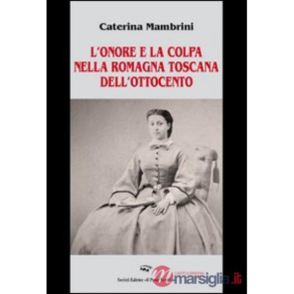 Onore e la colpa nella Romagna Toscana dell'Ottocento (L')