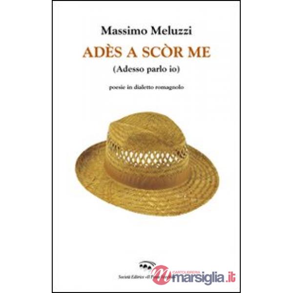 Adès a scòr me (Adesso parlo io). Poesie in dialetto romagnolo