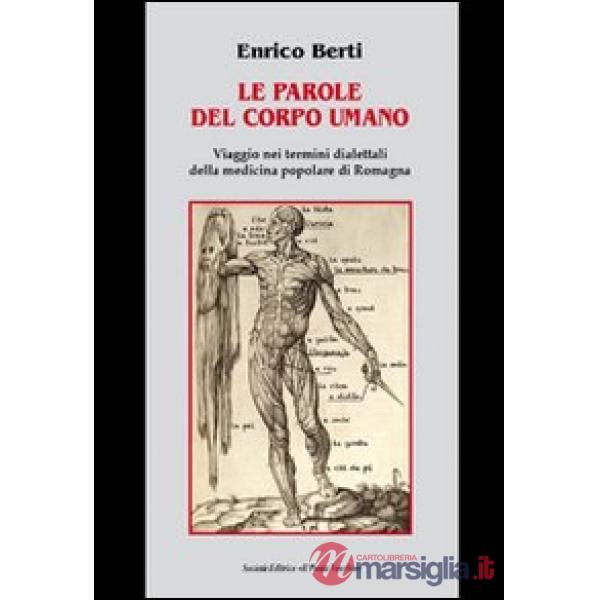 Parole del corpo umano. Viaggio nei termini dialettali della medicina popolare di Romagna (Le)