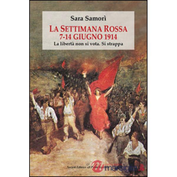 Settimana rossa 7-14 giugno 1914. La libertà non si vota. Si strappa (La)