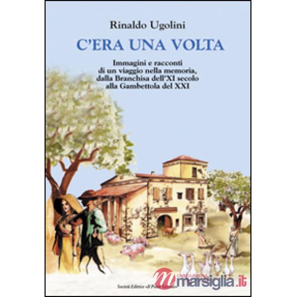 C'era una volta. Immagini e racconti di un viaggio nella memoria, dalla Branchisa dell'XI secolo alla Gambettola del XXI