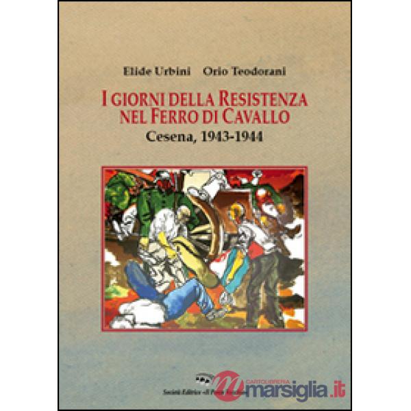 Giorni della resistenza nel Ferro di Cavallo. Cesena, 1943-1944 (I)