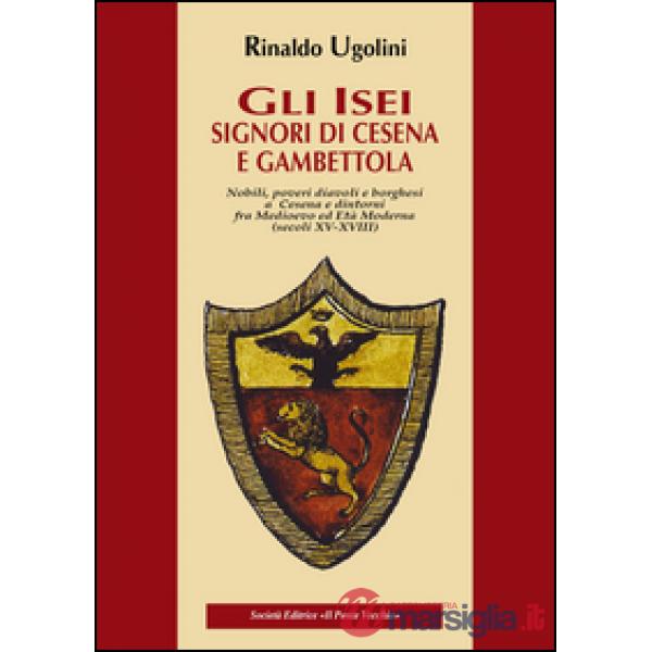 Isei. Signori di Cesena e Gambettola. Nobili, Poveri Diavoli e Borghesi a Cesena e Dintorni fra Medioevo ed Età Moderna. (Secoli