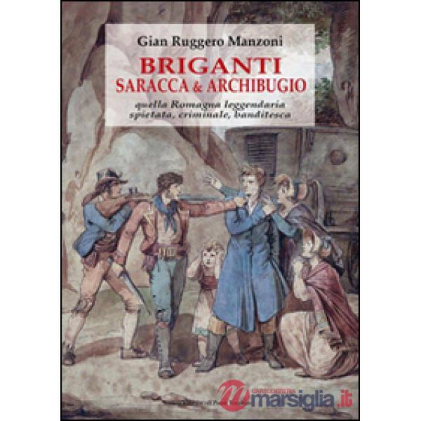 Briganti, saracca & archibugio. Quella Romagna leggendaria, spietata, criminale e banditesca
