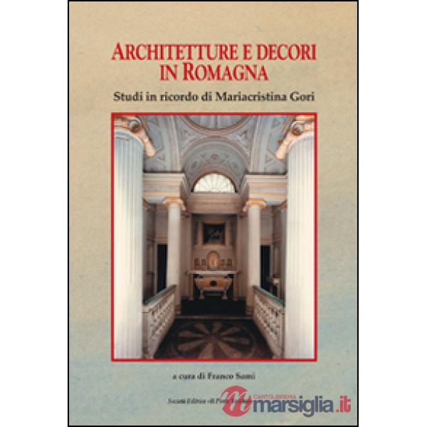 Architettura e decori in Romagna. Studi in ricordi di Mariacristina Gori