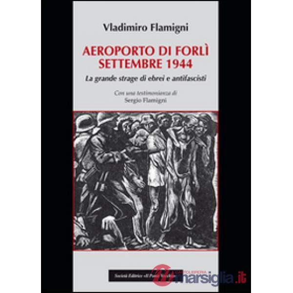 Areoporto di Forlì settembre 1944. La grande strage di ebrei e antifascisti
