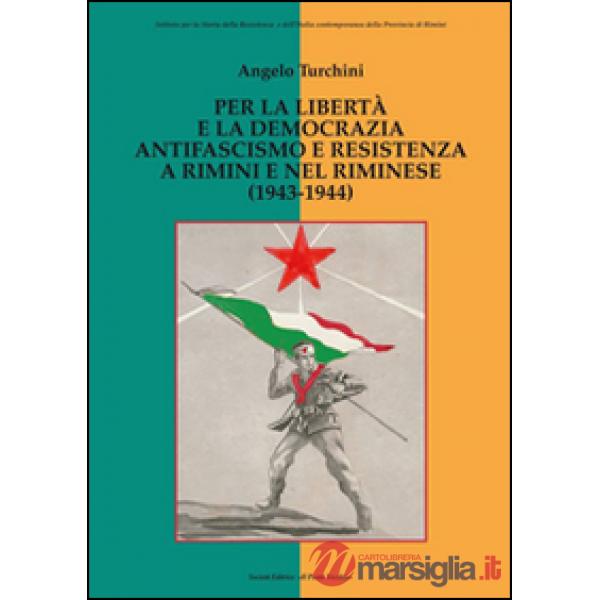 Per la libertà e la democrazia. Antifascisti e Resistenza a Rimini e nel riminese (1943-1944)