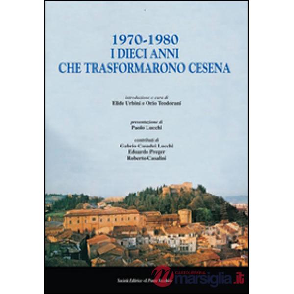 1970-1980. I dieci anni che trasformarono Cesena