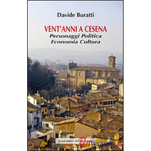 Vent'anni a Cesena. Personaggi, politica, economia, cultura