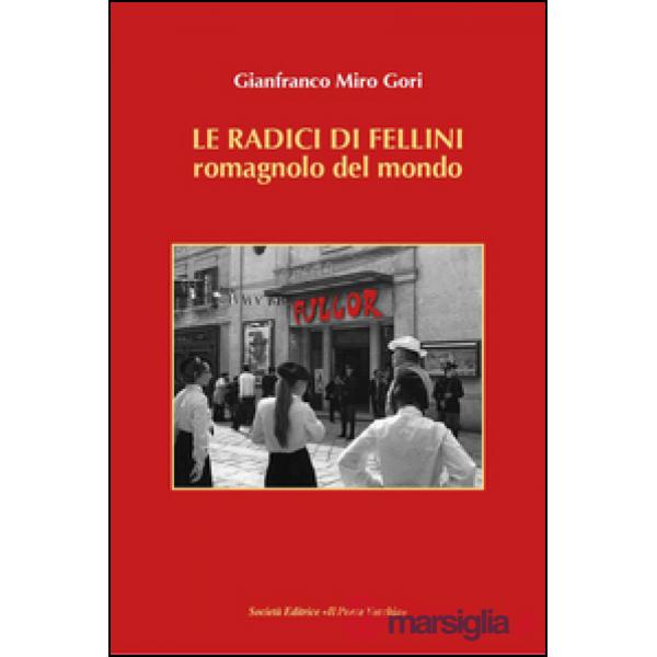 Radici di Fellini. Romagnolo del mondo (Le)