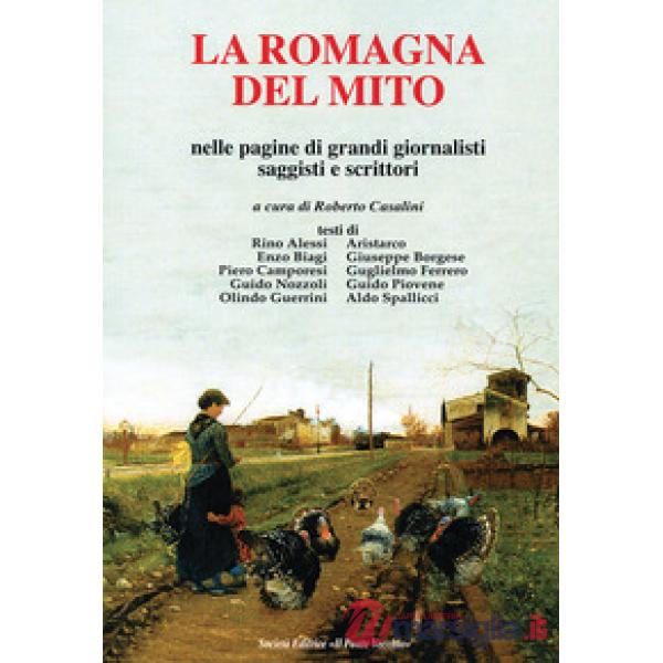 Romagna del mito. Nelle pagine di grando giornalisti saggisti e scrittori (La)