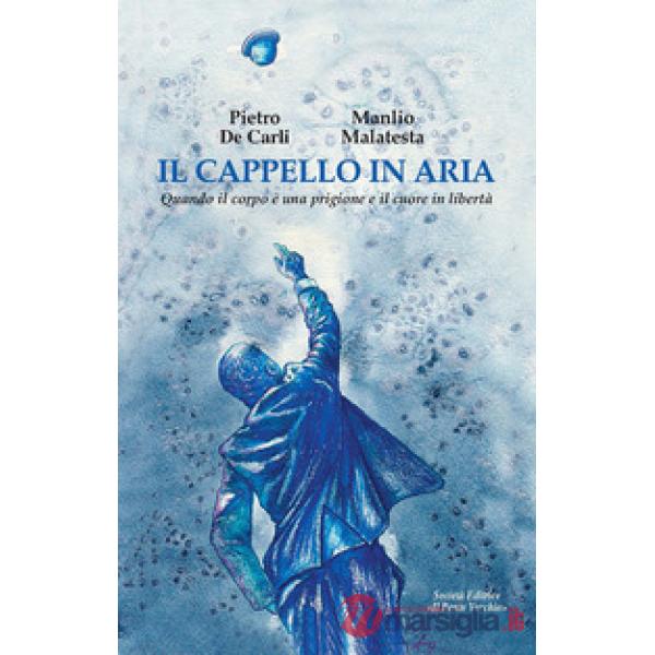 Cappello in aria. Quando il corpo è una prigione e il cuore in libertà (Il)