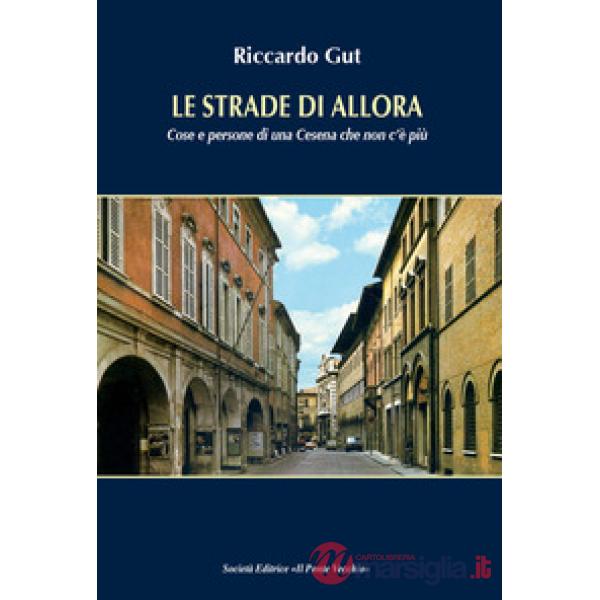 Strade di allora. Cose e persone di una Cesena che non c'è più (Le)