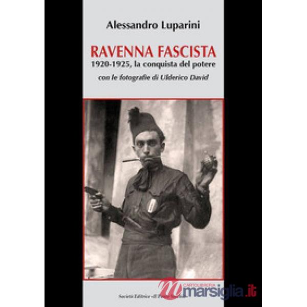 Ravenna fascista. 1921-1925. La conquista del potere