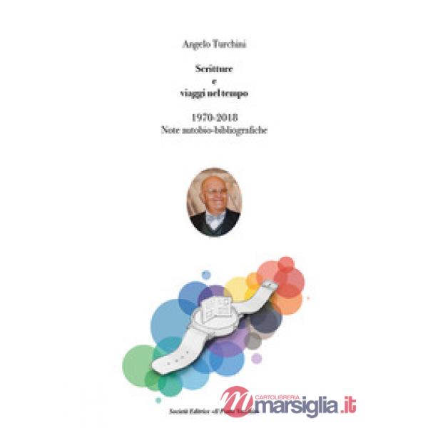Scritture e viaggi nel tempo. 1970-2018, note auto bio-bibliografiche