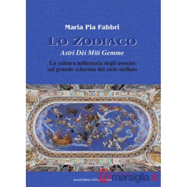 Zodiaco. Astri dèi miti gemme. La cultura millenaria degli uomini sul grande schermo del cielo stellato (Lo)
