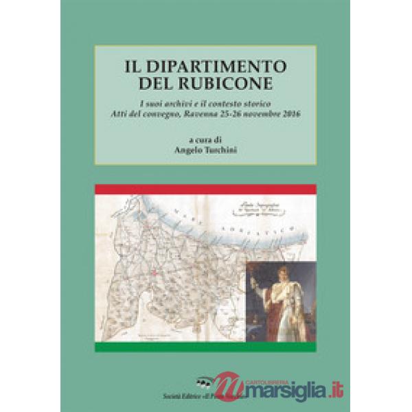Dipartimento del Rubicone. I suoi archivi e il contesto storico. Atti del convegno (Ravenna, 25-26 novembre 2016) (Il)