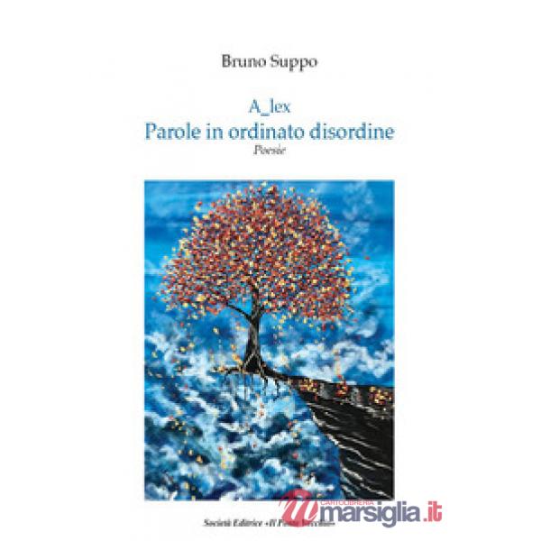 Alex. Parole in ordinato disordine. Poesie