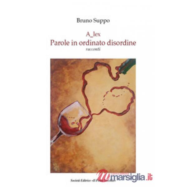 Alex. Parole in ordinato disordine. Racconti