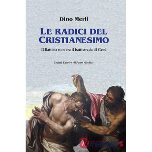 Radici del Cristianesimo. Il Battista non era il battistrada di Gesù (Le)