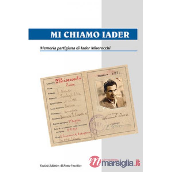 Mi chiamo Iader. Memoria partigiana di Iader Miserocchi