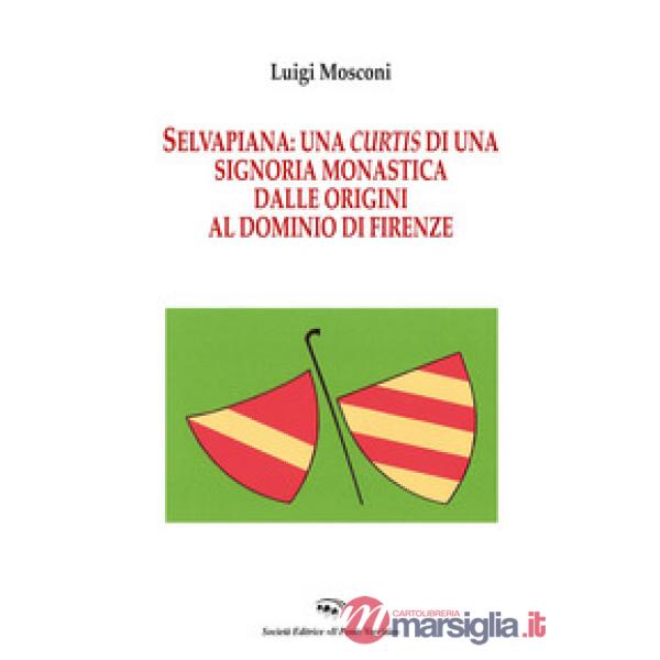 Selvapiana. Una curtis di una signoria monastica dalle origini al dominio di Firenze