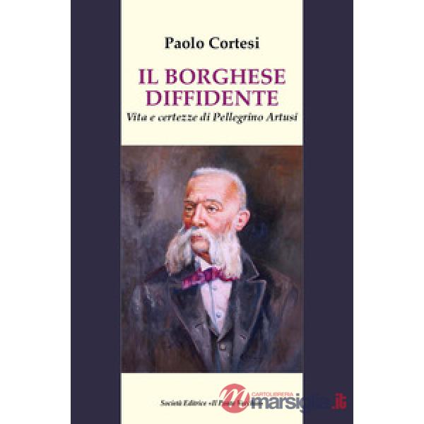 Borghese diffidente. Vita e certezze di Pellegrino Artusi (Il)