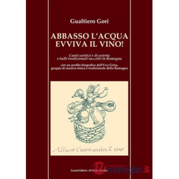 Abbasso l'acqua evviva il vino! Canti satirici e di osteria e balli tradizionali raccolti in Romagna