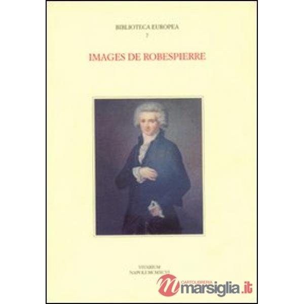 Images de Robespierre. Actes du Colloque international (Napoli, 27-29 settembre 1993)