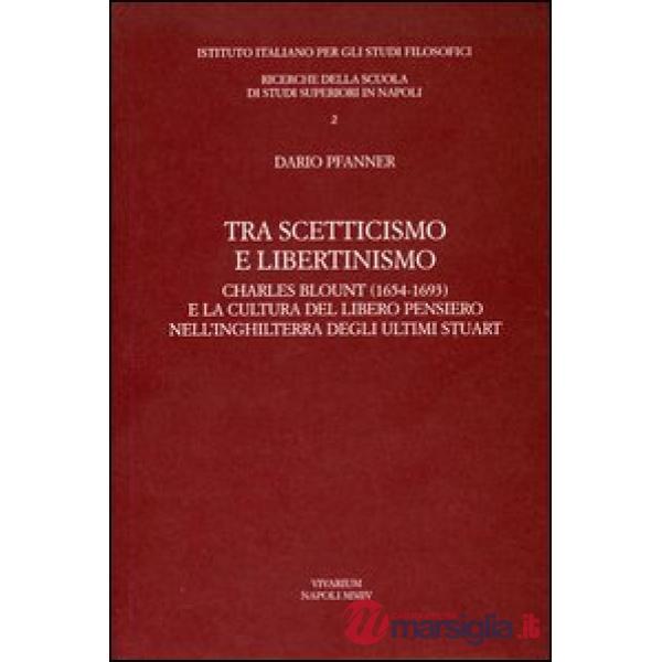 Tra scetticismo e libertinismo. Charles Blount (1654-1693) e la cultura del libero pensiero nell'Inghilterra degli ultimi Stuart