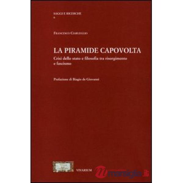 Piramide capovolta. Crisi dello Stato e filosofia tra Risorgimento e fascismo (La)
