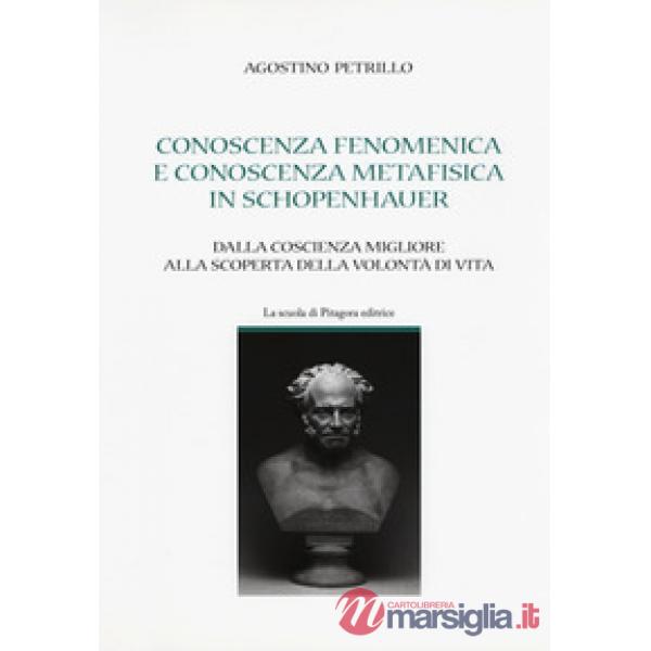 Conoscenza fenomenica e conoscenza metafisica in Schopenhauer. Dalla coscienza migliore alla scoperta della volontà di vita