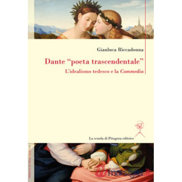 Dante «poeta trascendentale». L'idealismo tedesco e la «Commedia»