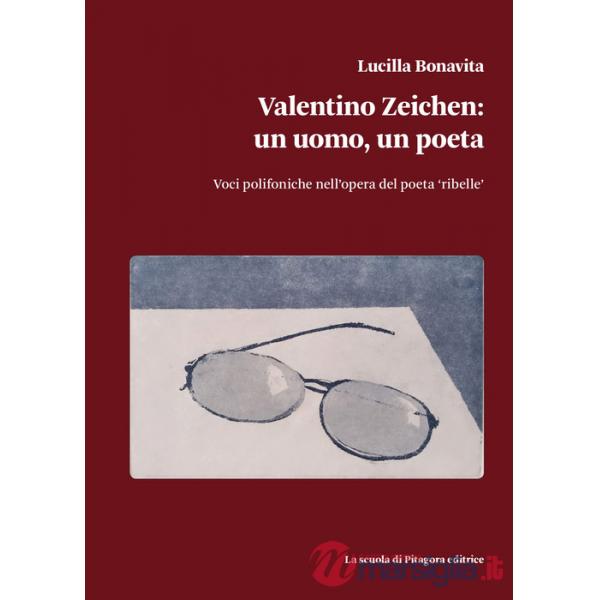 Valentino Zeichen: un uomo, un poeta. Voci polifoniche nell'opera del poeta «ribelle»