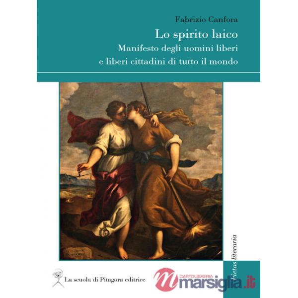 Spirito laico. Manifesto degli uomini liberi e liberi cittadini di tutto il mondo (Lo)