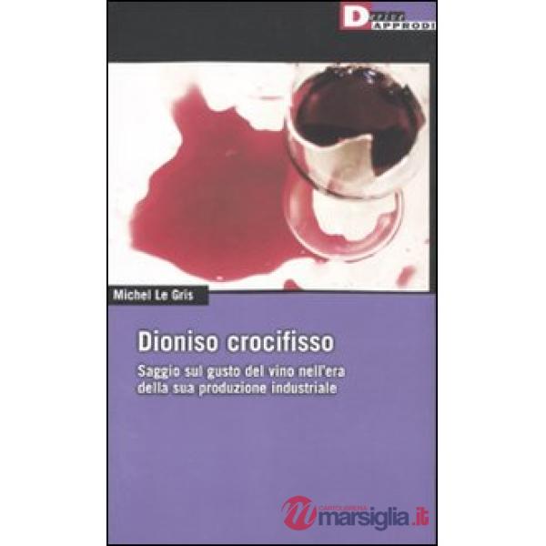 Dioniso crocefisso. Saggio sul gusto del vino nell'epoca della sua produzione in