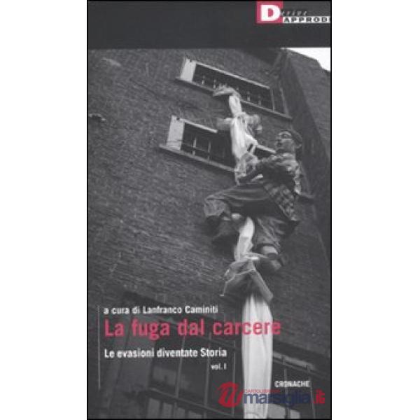 Fuga dal carcere. Le evasioni diventate storia (La). Vol. 1